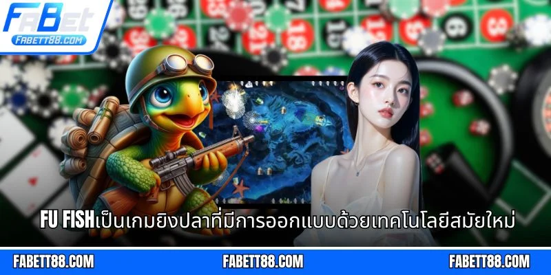 Fu Fishเป็นเกมยิงปลาที่มีการออกแบบด้วยเทคโนโลยีสมัยใหม่